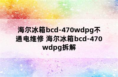 海尔冰箱bcd-470wdpg不通电维修 海尔冰箱bcd-470wdpg拆解